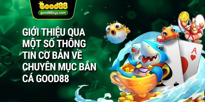 Giới thiệu qua một số thông tin cơ bản về chuyên mục bắn cá GOOD88