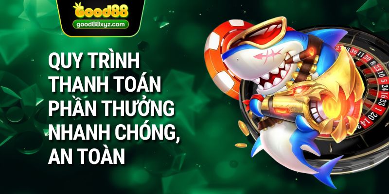 Quy trình thanh toán phần thưởng nhanh chóng, an toàn